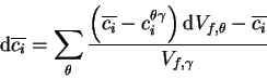 \begin{displaymath}
\mathrm{d}\overline{c_{i}}= \sum_{\theta}
\frac
{\left( \o...
...ht)
\mathrm{d}V_{f,\theta} -\overline{c_{i}} }
{V_{f,\gamma}}
\end{displaymath}