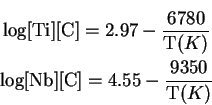 \begin{displaymath}\displaylines{
\log[\mathrm{Ti}][\mathrm{C}]={2.97}-\frac{678...
...\log[\mathrm{Nb}][\mathrm{C}]={4.55}-\frac{9350}{\mathrm T(K)}}\end{displaymath}