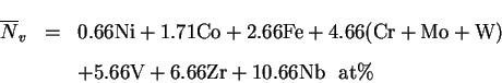 \begin{eqnarray*}
{\overline N}_{v} & = & 0.66{\mathrm{Ni}}+1.71{\mathrm{Co}}+2....
... + 6.66{\mathrm{Zr}} + 10.66{\mathrm{Nb}}
{  {\mathrm{at\%}}}
\end{eqnarray*}