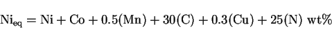 \begin{displaymath}
\mathrm{Ni_{eq}}=\mathrm{Ni}+\mathrm{Co}+0.5(\mathrm{Mn})+30(\mathrm{C})
+0.3(\mathrm{Cu})+25(\mathrm{N}) {\mathrm{wt\%}}
\end{displaymath}