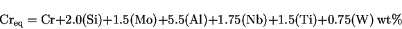 \begin{displaymath}
\mathrm{Cr_{eq}}=\mathrm{Cr}+2.0(\mathrm{Si})+1.5(\mathrm{Mo...
...athrm{Nb})+1.5(\mathrm{Ti})+0.75(\mathrm{W})
 {\mathrm{wt\%}}
\end{displaymath}