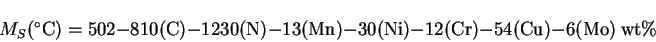 \begin{displaymath}M_{S}(^\circ\mathrm{C})=502-810(\mathrm{C})-1230(\mathrm{N})-...
...\mathrm{Cr})-54(\mathrm{Cu})-6(\mathrm{Mo})\
{\mathrm{wt\%}}
\end{displaymath}