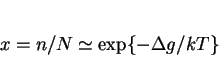 \begin{displaymath} x = n/N\simeq \exp\{-\Delta g/kT\} \end{displaymath}