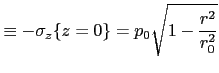 $\displaystyle \equiv -\sigma_z\{z=0\}=p_0\sqrt{1-\frac{r^2}{r_0^2} }$