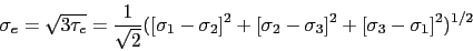\begin{displaymath} \sigma_e=\sqrt{3\tau_e}=\frac{1}{\sqrt 2}([\sigma_1-\sigma_2]^2 + [\sigma_2-\sigma_3]^2 +[\sigma_3-\sigma_1]^2)^{1/2}\end{displaymath}
