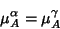 \begin{displaymath}\mu_A^\alpha = \mu_A^\gamma \end{displaymath}