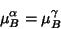 \begin{displaymath}\mu_B^\alpha = \mu_B^\gamma \end{displaymath}