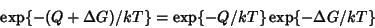 \begin{displaymath}\exp\{-(Q+\Delta
G)/kT\}=
\exp\{-Q/kT\}\exp\{-\Delta G/kT\}\end{displaymath}