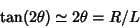 \begin{displaymath}\tan (2\theta) \simeq 2\theta = R/L\end{displaymath}