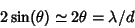 \begin{displaymath}2\sin (\theta) \simeq 2\theta = \lambda/d \end{displaymath}