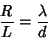 \begin{displaymath}{{R}\over{L}} = {{\lambda}\over{d}} \end{displaymath}