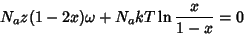 \begin{displaymath}N_az(1-2x)\omega + N_akT \ln{{x}\over{1-x}} = 0\end{displaymath}