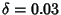 $\delta=0.03$