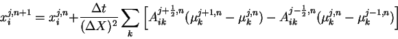 \begin{displaymath}
x_{i}^{j,n+1}
= x_{i}^{j,n} + \frac{\Delta t}{(\Delta X)^{2}...
...{ik}^{j-\frac{1}{2},n} (\mu_{k}^{j,n}-\mu_{k}^{j-1,n})
\right]
\end{displaymath}