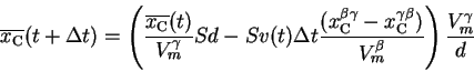 \begin{displaymath}
\overline{x_{\mathrm C}}(t+\Delta t) = \left(
\frac {\overli...
..._{\mathrm C})}{V_{m}^{\beta}}
\right)
\frac{V_{m}^{\gamma}}{d}
\end{displaymath}