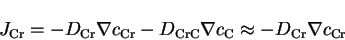 \begin{displaymath}
J_{\mathrm{Cr}{}}=-D_{\mathrm{Cr}{}}\nabla c_{\mathrm{Cr}{}}...
...{\mathrm{C}}
\approx-D_{\mathrm{Cr}{}}\nabla c_{\mathrm{Cr}{}}
\end{displaymath}