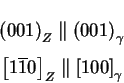 \begin{displaymath}\displaylines{
{\left( 001 \right)}_{Z} \parallel {\left( 001...
...ine{1}0 \right]}_{ Z} \parallel {\left[ 100 \right]}_{\gamma}
}\end{displaymath}