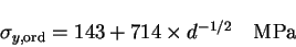 \begin{displaymath}
\sigma_{y,{\mathrm{ord}}}=143+714\times d^{-1/2}\ \ \ {\mathrm{MPa}}
\end{displaymath}