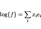 \begin{displaymath}\log \{f\} = \sum_i x_i e_i \end{displaymath}