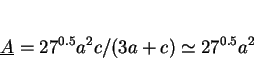 \begin{displaymath}\underline{A} = 27^{0.5}a^2c/(3a + c) \simeq 27^{0.5}a^2 \end{displaymath}