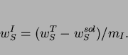 \begin{displaymath}w_S^I = (w_S^T - w_S^{sol})/m_I. \end{displaymath}