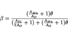 \begin{displaymath}\beta = {{({A_{Mn}\over A_O} + 1)\theta}\over{({A_{Si}\over {2A_O}} + 1)+{({A_{Mn}\over A_O} + 1)\theta}}} \end{displaymath}