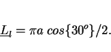 \begin{displaymath} \underline{L}_l = \pi a~cos\{30^o\}/2. \end{displaymath}