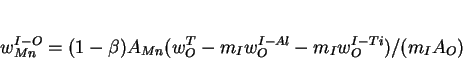 \begin{displaymath}w_{Mn}^{I-O} = (1-\beta) A_{Mn}(w_O^T - m_I w_O^{I-Al} - m_I w_O^{I-Ti})/(m_IA_O) \end{displaymath}