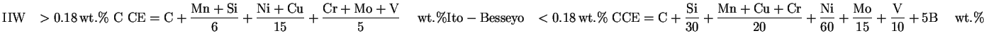 $\displaystyle {\rm IIW~~~~}{> 0.18\,}{\rm wt.\%\ C}\cr\ \nonumber\cr {\rm CE} =... ... Ni}\over 60}+ {{\rm Mo}\over 15}+ {{\rm V}\over 10} + {\rm 5B}{~~~~~\rm wt.\%}$