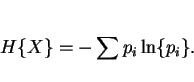 \begin{displaymath}H\{X\} = - \sum p_i \ln \{p_i\}. \end{displaymath}