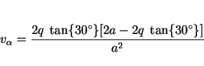 \begin{displaymath}v_\alpha = {{2q~\tan\{30^\circ\}[2a - 2q~\tan\{30^\circ\}]}\over{a^2}} \end{displaymath}