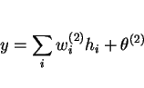 \begin{displaymath}y = \sum_i w_i^{(2)} h_i + \theta^{(2)} \end{displaymath}