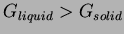 $G_{liquid} > G_{solid}$