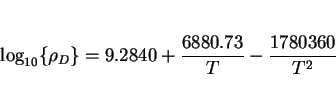 \begin{displaymath}\log_{10}\{\rho_D\} = 9.2840 + {{6880.73}\over{T}} - {{1780360}\over{T^2}} \end{displaymath}