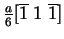 ${a\over 6}[\overline 1~1~\overline 1]$