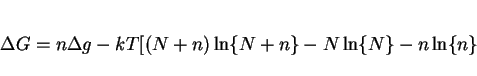 \begin{displaymath}
\Delta G=n\Delta g - kT[(N+n)\ln\{N+n\} - N\ln\{N\} - n\ln\{n\}
\end{displaymath}