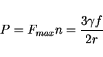 \begin{displaymath}P= F_{max} n = {{3 \gamma f}\over{2r}} \end{displaymath}