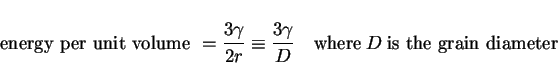 \begin{displaymath}\hbox{energy per unit volume } = {{3\gamma}\over{2r}} \equiv ... ...gamma}\over{D}}\quad\hbox{where}~D~\hbox{is the grain diameter}\end{displaymath}