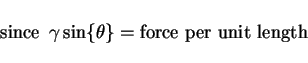 \begin{displaymath} \hbox{since~~}\gamma \sin\{\theta\} = \hbox{force per unit length}\end{displaymath}