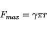 \begin{displaymath}F_{max} = \gamma\pi r \end{displaymath}