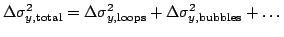 $\displaystyle \Delta\sigma_{y,\mathrm{total}}^{2}=\Delta\sigma_{y,\mathrm{loops}}^{2}+\Delta\sigma_{y,\mathrm{bubbles}}^{2}+\dots$