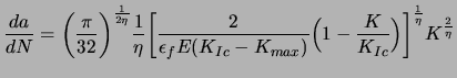 $\displaystyle \frac{da}{dN} = \bigg( \frac{\pi}{32} \bigg)^{\frac{1}{2\eta}} \f...
... ) } \Big(1 - \frac{K}{K_{Ic}} \Big) \bigg]^{\frac{1}{\eta}} K^{\frac{2}{\eta}}$