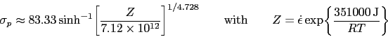 \begin{displaymath} \sigma_p \approx 83.33 \sinh^{-1} \biggl[\frac{Z}{7.12\times... ... Z=\dot\epsilon \exp\biggl\{\frac{351000\,{\rm J}}{RT}\biggr\} \end{displaymath}