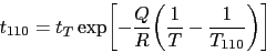 \begin{displaymath}t_{110}=t_T\exp\biggl[-\frac{Q}{R}\biggl(\frac{1 }{T}-\frac{1}{T_{110}}\biggr)\biggr] \end{displaymath}