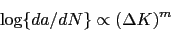 \begin{displaymath} \log\{da/dN\} \propto (\Delta K)^m \end{displaymath}