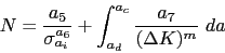 \begin{displaymath} N=\frac{a_5}{\sigma_{a_i}^{a_6}} +\int_{a_d}^{a_c} \frac{a_7}{(\Delta K)^m}~da \end{displaymath}