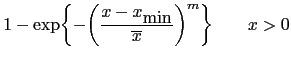 $\displaystyle 1-\exp\biggl\{-\biggl(\frac{x-x_{\hbox{min}}}{\overline x}\biggr)^m\biggr\} \qquad x>0$