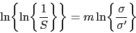 \begin{displaymath} \ln\biggl\{\ln\biggl\{\frac{1}{S}\biggr\}\biggr\}= m \ln\biggl\{\frac{\sigma}{\sigma'} \biggr\} \end{displaymath}