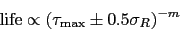 \begin{displaymath} \hbox{life}\propto (\tau_{\rm max}\pm 0.5 \sigma_R)^{-m} \end{displaymath}