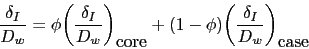 \begin{displaymath}\frac{\delta_I}{D_w} = \phi \biggl(\frac{\delta_I}{D_w}\biggr... ...}} + (1-\phi) \biggl(\frac{\delta_I}{D_w}\biggr)_{\hbox{case}} \end{displaymath}